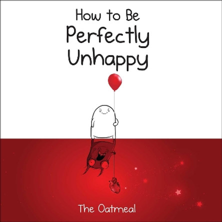 How to Be Perfectly Unhappy The Oatmeal 9781449433536