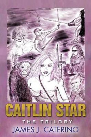 Caitlin Star: The Trilogy James J Caterino 9781534853874