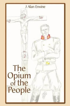 The Opium of the People J Alan Erwine 9780595262847