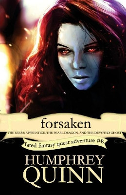 Forsaken (the Seer's Apprentice, the Pearl Dragon, and the Devoted Ghost) by Humphrey Quinn