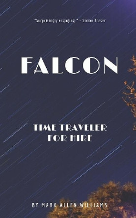 Falcon: Time Traveler for Hire Mark Allen Williams 9781093972313