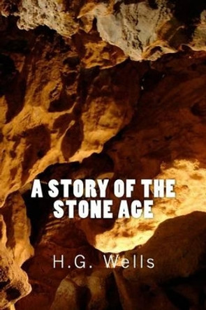 A Story of the Stone Age (Richard Foster Classics) H G Wells 9781522708124