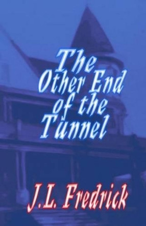 The Other End of the Tunnel J L Fredrick 9780974905891