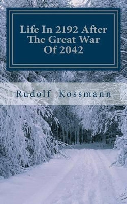 Life In 2192 After The Great War Of 2042 by Rudolf R Kossmann
