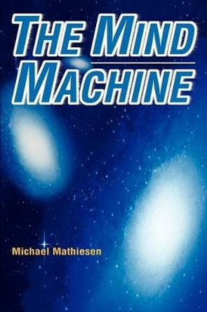 The Mind Machine Michael Mathiesen 9780595272044