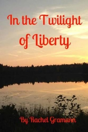 In the Twilight of Liberty Rachel Gramann 9781503227989