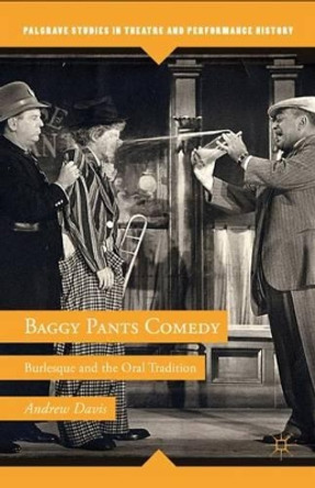 Baggy Pants Comedy: Burlesque and the Oral Tradition A. Davis 9780230116795