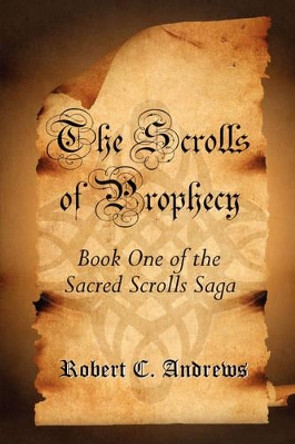 The Scrolls of Prophecy Robert C. Andrews 9780615172927