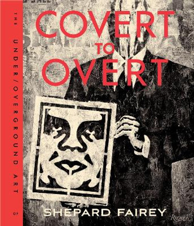 Covert to Overt: The Under/Overground Art of Shepard Fairey Shepard Fairey 9780847846214