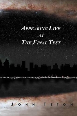 Appearing Live At The Final Test John Teton 9780595275731