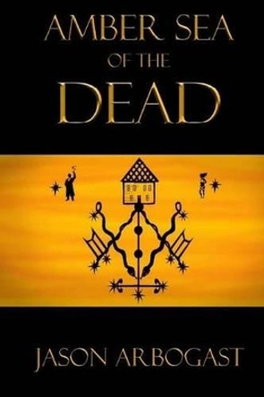 Amber Sea of the Dead by Jason Arbogast