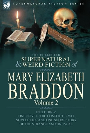 The Collected Supernatural and Weird Fiction of Mary Elizabeth Braddon: Volume 2-Including One Novel 'The Conflict, ' Two Novelettes and One Short Sto Mary Elizabeth Braddon 9780857060525