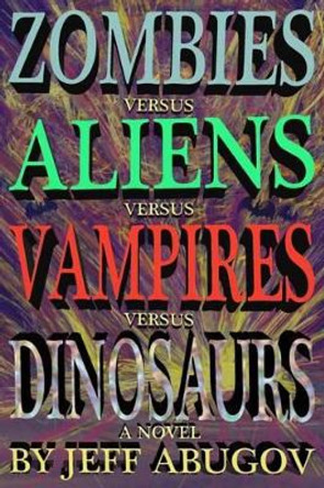 Zombies versus Aliens versus Vampires versus Dinosaurs Jeff Abugov 9780692581032