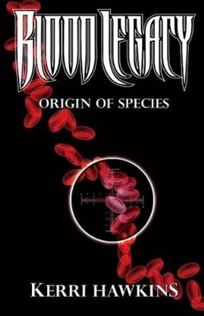 Blood Legacy: Origin of Species Kerri A Hawkins 9780976623151