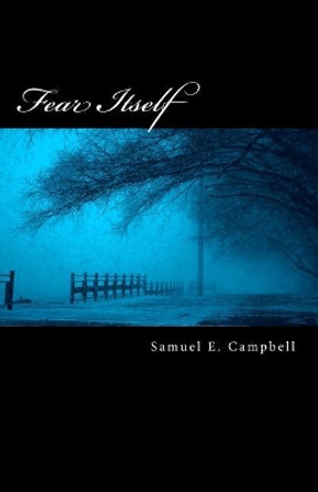 Fear Itself Samuel E Campbell 9781546820765