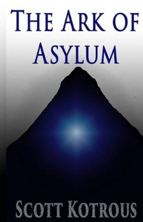 The Ark of Asylum Scott Kotrous 9781502906649