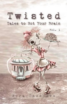 Twisted: Tales to Rot Your Brain Vol. 1 Nora Thompson 9780983669913