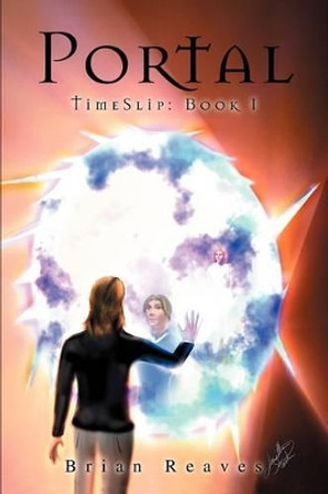 Portal: The Timeslip Trilogy: Book I Brian Reaves 9780595288410 Portal: The Timeslip Trilogy: Book I Brian Reaves 9780595288410