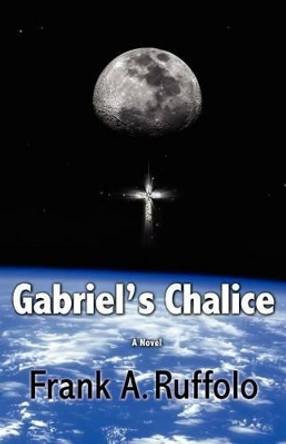 Gabriel's Chalice Frank A Ruffolo 9780983680307