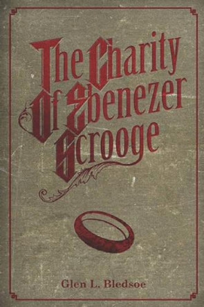 The Charity of Ebenezer Scrooge: A Christmas Carol II Glen L Bledsoe 9780615325026