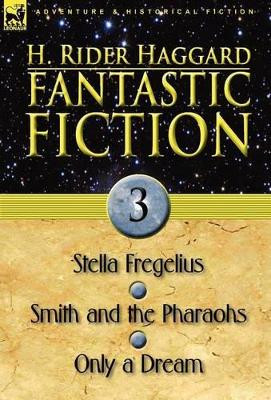 Fantastic Fiction: 3-Stella Fregelius, Smith and the Pharaohs & Only a Dream Sir H Rider Haggard 9780857062482