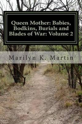 Queen Mother: Babies, Bodkins, Burials and Blades of War: Volume 2 Marilyn K Martin 9781501072499