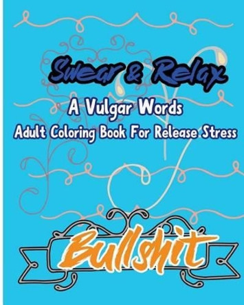 Bullshit; Swear & Relax: A Vulgar Words Adult Coloring Book for Release Stress S B Nozaz 9781537010687