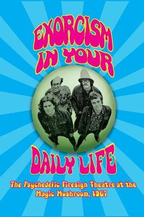 Exorcism in Your Daily Life - The Psychedelic Firesign Theatre At The Magic Mushroom - 1967 (hardback) Firesign Theatre 9781629333496