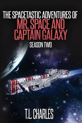 The Spacetastic Adventures of Mr. Space and Captain Galaxy: Season Two T L Charles 9780692606797
