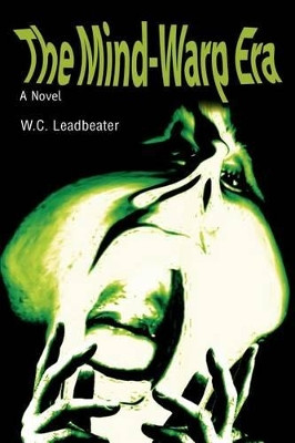 The Mind-Warp Era W C Leadbeater 9780595298105