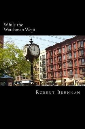 While the Watchman Wept by Robert W Brennan