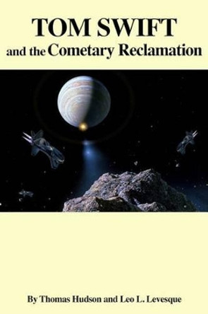 Tom Swift and the Cometary Reclamation Leo L Levesque 9781503309906