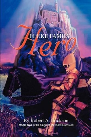 Fluke Family Hero: Book Two in the Saga of Maynerd Dumsted Robert A Erickson 9780595300051