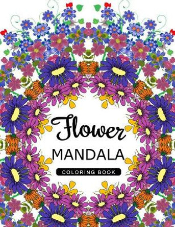 Flower Mandala Coloring Book: Mandala Pattern book for Adults, Floral Mandala Coloring Book for adults Flower Art Publishing 9781534957626
