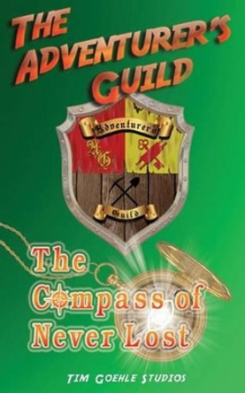 The Adventurer's Guild: The Compass of Never Lost Tim Goehle 9780986227011