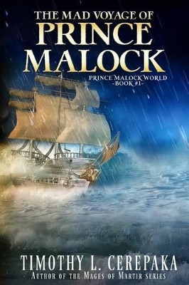 The Mad Voyage of Prince Malock by Timothy L Cerepaka