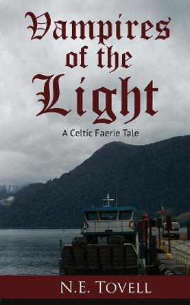 Vampires of the Light: A Celtic Faerie Tale N E Tovell 9781535614399