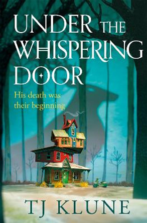 Under the Whispering Door: A cosy fantasy about how to embrace life - and the afterlife - with found family. TJ Klune 9781529087994