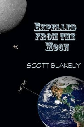 Expelled from the Moon Scott Blakely 9780615986876