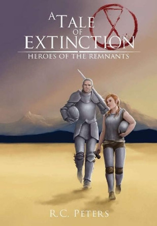 A Tale of Extinction: Heroes of the Remnants R C Peters 9780244319953