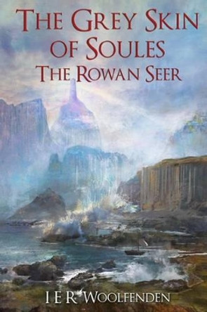 The Grey Skin of Soules: The Rowan Seer I E R Woolfenden 9781507638200