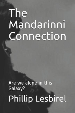 The Mandarinni Connection: Are we alone in this Galaxy? Phillip Lesbirel 9781095825693