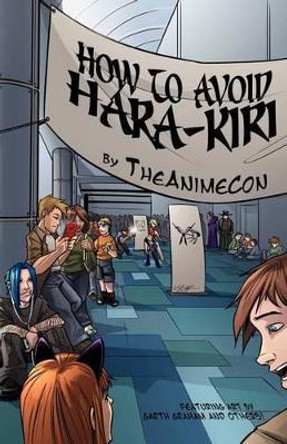 How To Avoid Hara-Kiri: A Guide To Surviving Anime Conventions Theanimecon 9780615491547