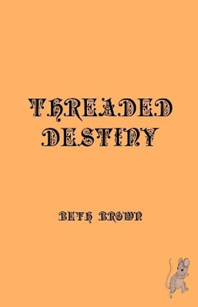 Threaded Destiny Beth Brown 9780991665761