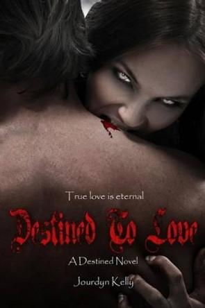 Destined to Love: A Destined Novel Jourdyn Kelly 9780615996417