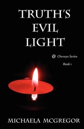 Truth's Evil Light: Cheveyo Series Book 1 Michaela McGregor 9780983948209