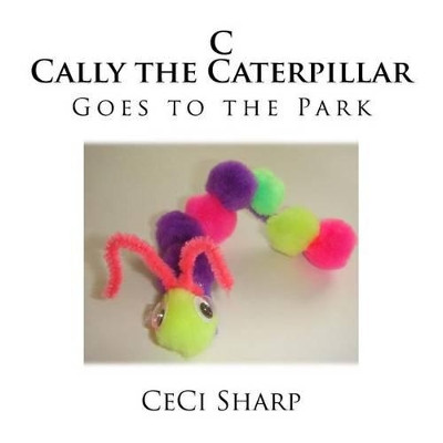 C - Cally the Caterpillar goes to the Park by Ceci Sharp