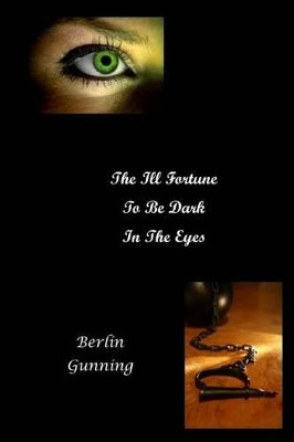 The ill Fortune To Be Dark In The Eyes by Berlin Gunning