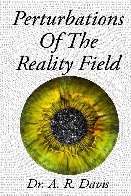 Perturbations Of The Reality Field by A R Davis