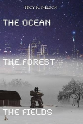 The Ocean, the Forest, the Fields Troy R. Nelson 9781312038257